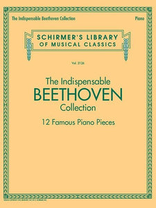 The Indispensable Beethoven Collection 12 Famous Pieces for Piano